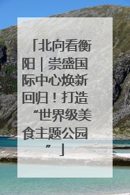 北向看衡阳｜崇盛国际中心焕新回归！打造“世界级美食主题公园”