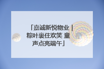 嘉诚新悦物业｜粽叶裹住欢笑 童声点亮端午