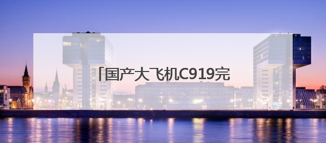 国产大飞机C919完成支线机场商业首航