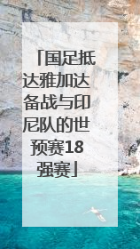 国足抵达雅加达备战与印尼队的世预赛18强赛