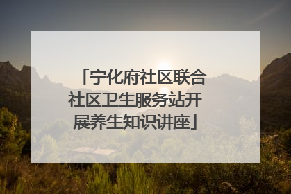 宁化府社区联合社区卫生服务站开展养生知识讲座