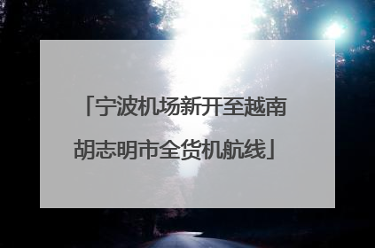 宁波机场新开至越南胡志明市全货机航线