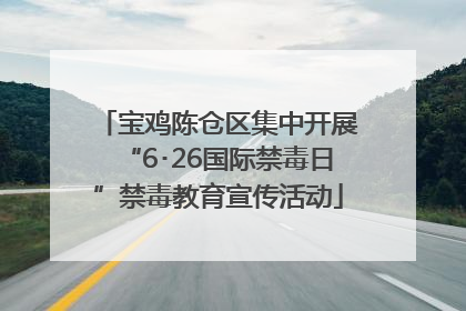 宝鸡陈仓区集中开展“6･26国际禁毒日”禁毒教育宣传活动