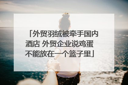 外贸羽绒被牵手国内酒店 外贸企业说鸡蛋不能放在一个篮子里