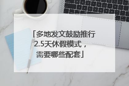 多地发文鼓励推行2.5天休假模式，需要哪些配套