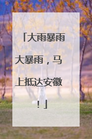 大雨暴雨大暴雨，马上抵达安徽！