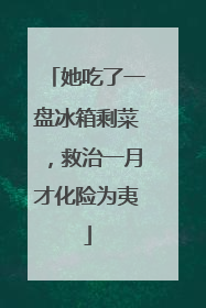 她吃了一盘冰箱剩菜，救治一月才化险为夷