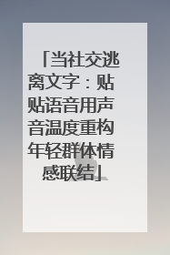 当社交逃离文字：贴贴语音用声音温度重构年轻群体情感联结