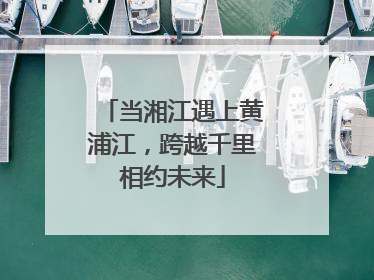 当湘江遇上黄浦江，跨越千里相约未来