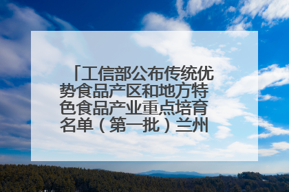 工信部公布传统优势食品产区和地方特色食品产业重点培育名单（第一批）兰州牛肉拉面位列其中