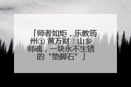 师者如炬，乐教筠州① 黄万财：山乡师魂，一块永不生锈的“垫脚石”