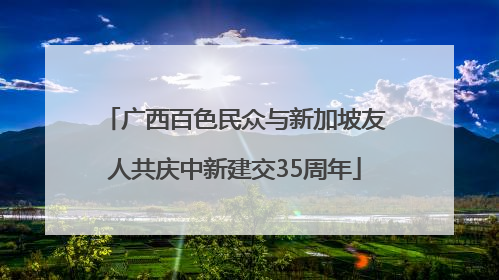 广西百色民众与新加坡友人共庆中新建交35周年