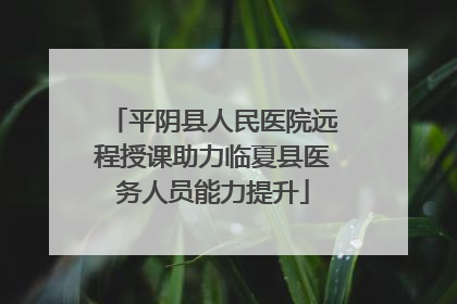 平阴县人民医院远程授课助力临夏县医务人员能力提升