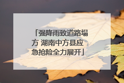 强降雨致道路塌方 湖南中方县应急抢险全力展开