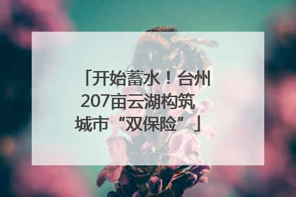 开始蓄水！台州207亩云湖构筑城市“双保险”