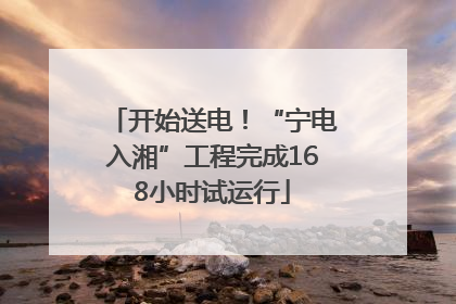 开始送电！“宁电入湘”工程完成168小时试运行