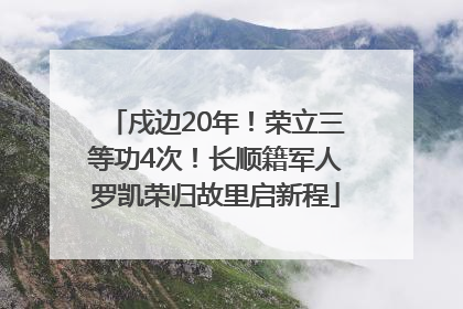 戍边20年！荣立三等功4次！长顺籍军人罗凯荣归故里启新程