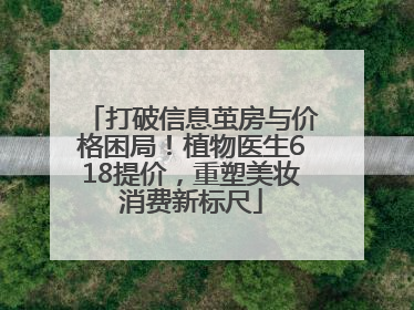 打破信息茧房与价格困局！植物医生618提价，重塑美妆消费新标尺