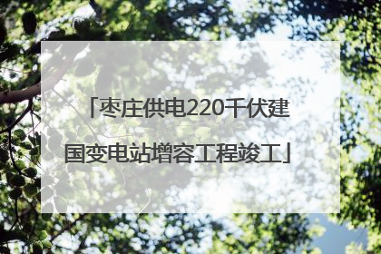 枣庄供电220千伏建国变电站增容工程竣工
