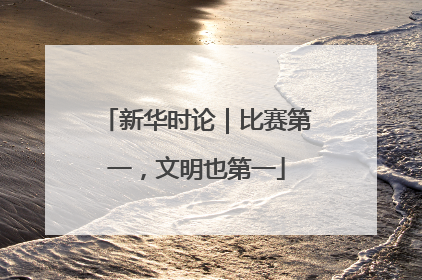 新华时论｜比赛第一，文明也第一