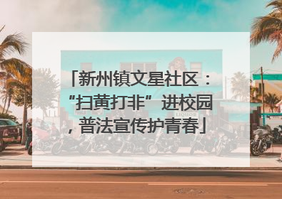 新州镇文星社区：“扫黄打非”进校园，普法宣传护青春