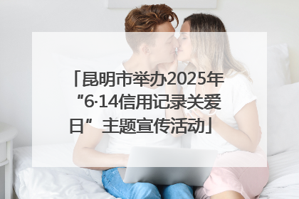 昆明市举办2025年“6·14信用记录关爱日”主题宣传活动