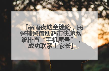暴雨夜幼童迷路，民警辅警借助超市快递系统排查“手机尾号”，成功联系上家长