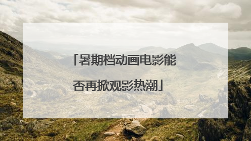 暑期档动画电影能否再掀观影热潮