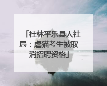 桂林平乐县人社局：虐猫考生被取消招聘资格