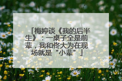梅婷谈《我的后半生》：一桌子全是前辈，我和佟大为在现场就是“小辈”