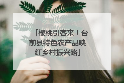 樱桃引客来！台前县特色农产品映红乡村振兴路