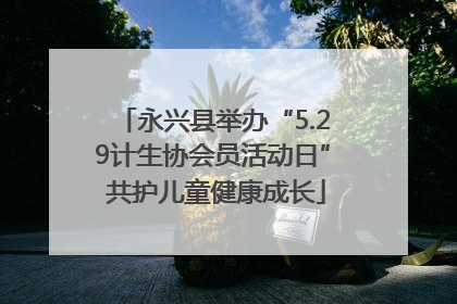 永兴县举办“5.29计生协会员活动日” 共护儿童健康成长