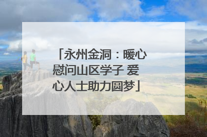 永州金洞：暖心慰问山区学子 爱心人士助力圆梦