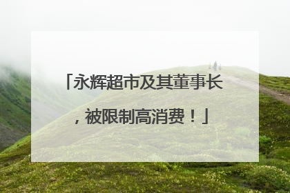 永辉超市及其董事长，被限制高消费！