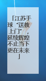 江苏手球“送教上门”，延续辉煌不止当下更在未来