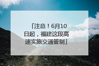 注意！6月10日起，福建这段高速实施交通管制