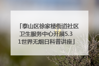 泰山区徐家楼街道社区卫生服务中心开展5.31世界无烟日科普讲座