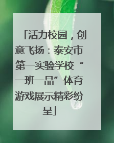 活力校园，创意飞扬：泰安市第一实验学校“一班一品”体育游戏展示精彩纷呈