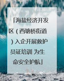 海盐经济开发区（西塘桥街道）入企开展救护员证培训 为生命安全护航