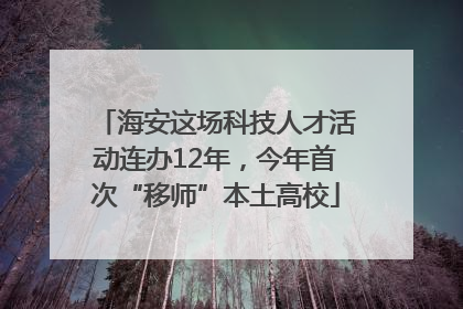 海安这场科技人才活动连办12年，今年首次“移师”本土高校