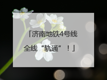 济南地铁4号线全线“轨通”！