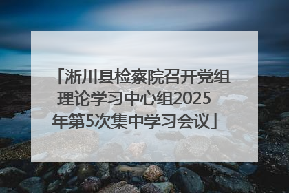 淅川县检察院召开党组理论学习中心组2025年第5次集中学习会议