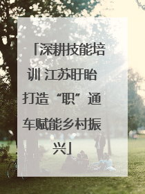 深耕技能培训 江苏盱眙打造“职”通车赋能乡村振兴