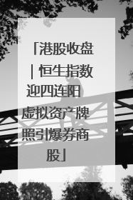 港股收盘｜恒生指数迎四连阳 虚拟资产牌照引爆券商股