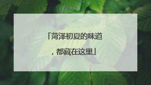 菏泽初夏的味道，都藏在这里
