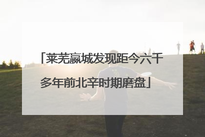 莱芜嬴城发现距今六千多年前北辛时期磨盘