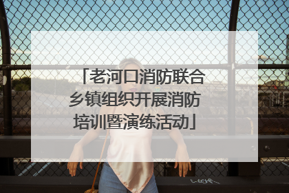 老河口消防联合乡镇组织开展消防培训暨演练活动