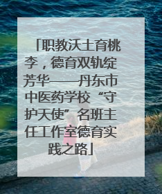 职教沃土育桃李，德育双轨绽芳华——丹东市中医药学校“守护天使”名班主任工作室德育实践之路