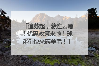 追苏超，游连云港！优惠政策来啦！球迷们快来薅羊毛！