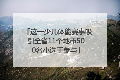 这一少儿体能赛事吸引全省11个地市500名小选手参与